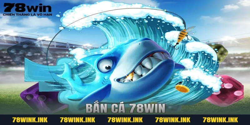 Bắn Cá 78WIN – Thế Giới Săn Thưởng Hấp Dẫn Dưới Lòng Đại Dương