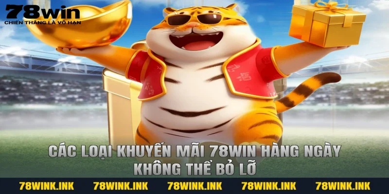 Các loại khuyến mãi 78win hàng ngày không thể bỏ lỡ