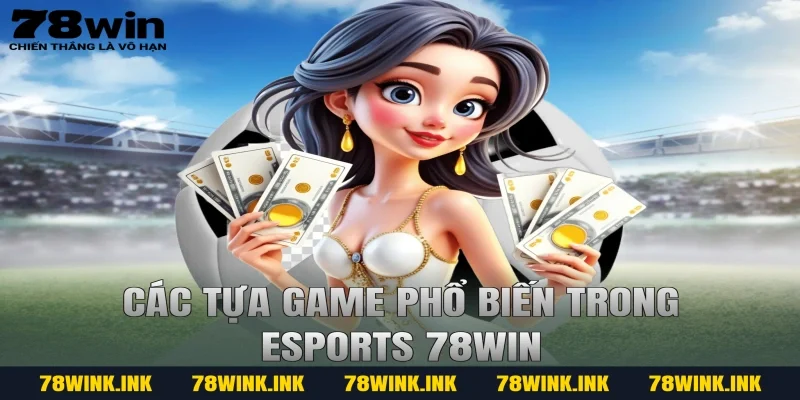 Các tựa game phổ biến trong Esports 78WIN