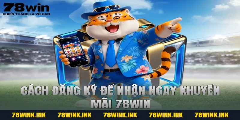 Cách đăng ký để nhận ngay khuyến mãi 78win