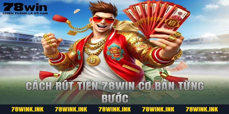 Cách rút tiền 78win cơ bản từng bước