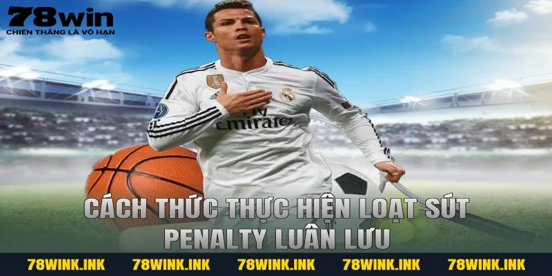 Cách thức thực hiện loạt sút penalty luân lưu