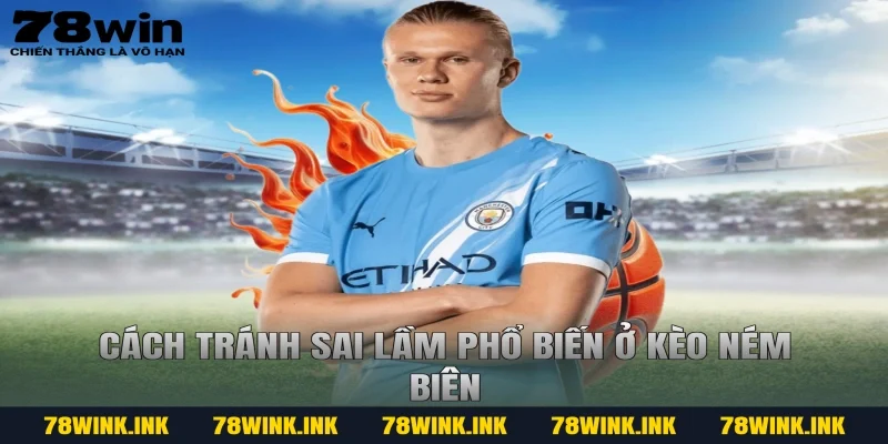 Cách tránh sai lầm phổ biến ở kèo ném biên