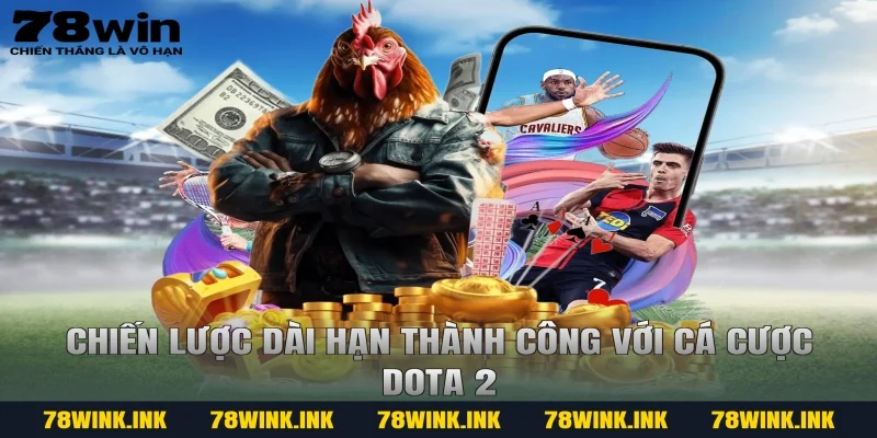 Chiến lược dài hạn thành công với cá cược dota 2