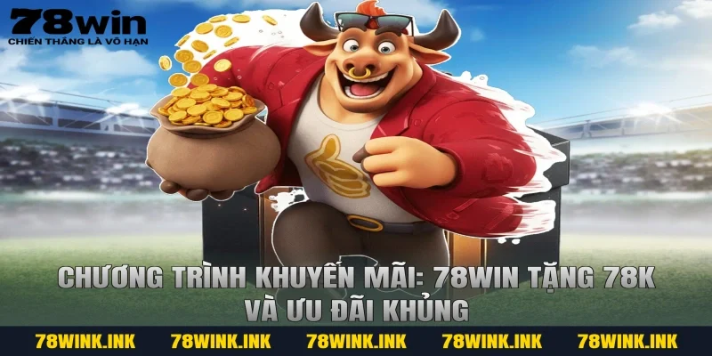 Chương trình khuyến mãi: 78WIN tặng 78K và ưu đãi khủng