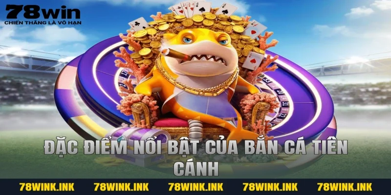 Đặc điểm nổi bật của bắn cá tiên cánh