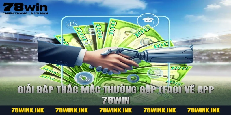 Giải Đáp Thắc Mắc Thường Gặp (FAQ) Về App 78win
