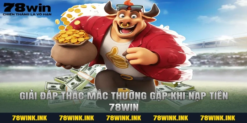Giải đáp thắc mắc thường gặp khi nạp tiền 78WIN