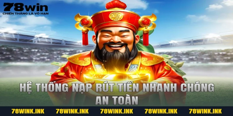 Hệ thống nạp rút tiền nhanh chóng an toàn