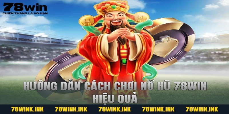 Hướng dẫn cách chơi Nổ hũ 78WIN hiệu quả