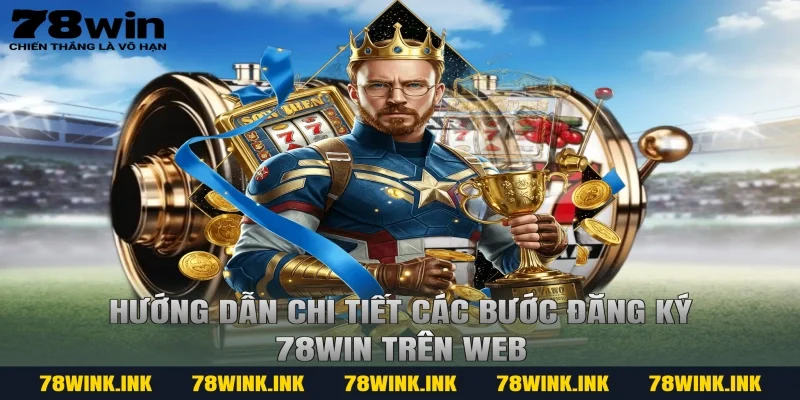 Hướng dẫn chi tiết các bước đăng ký 78WIN trên web