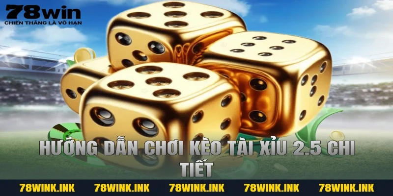 Hướng dẫn chơi kèo tài xỉu 2.5 chi tiết