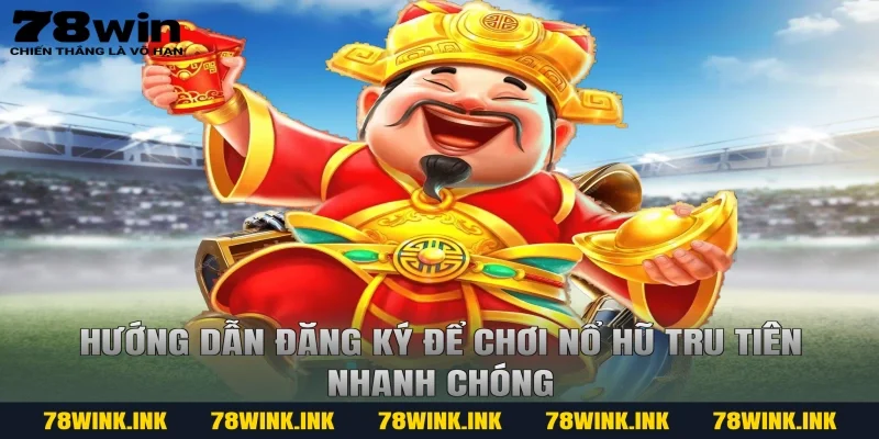 Hướng dẫn đăng ký để chơi nổ hũ tru tiên nhanh chóng