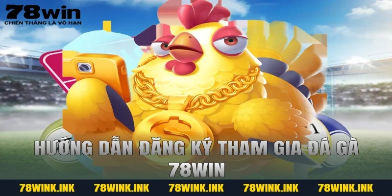 Hướng dẫn đăng ký tham gia đá gà 78win