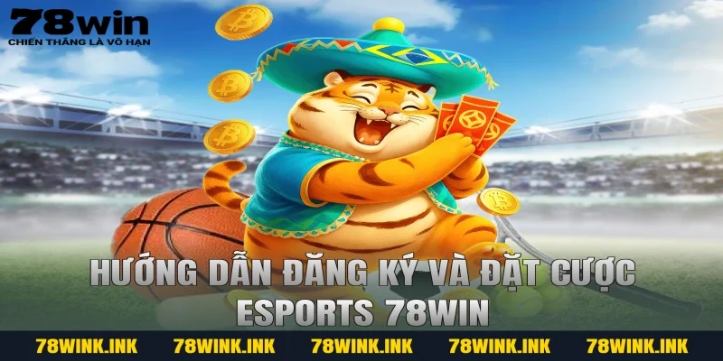 Hướng dẫn đăng ký và đặt cược Esports 78WIN
