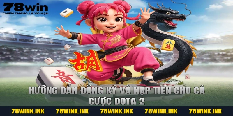 Hướng dẫn đăng ký và nạp tiền cho cá cược dota 2