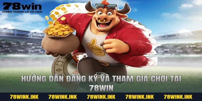 Hướng dẫn đăng ký và tham gia chơi tại 78win