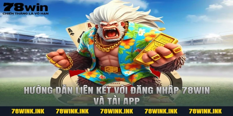 Hướng dẫn liên kết với đăng nhập 78win và tải app