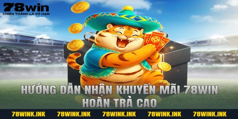 Hướng dẫn nhận khuyến mãi 78win hoàn trả cao