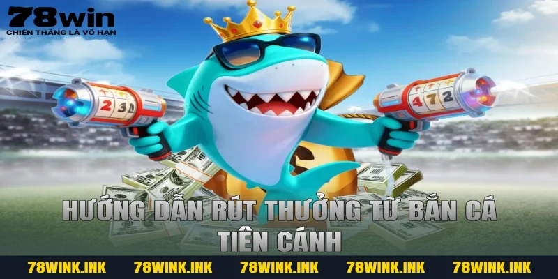 Hướng dẫn rút thưởng từ bắn cá tiên cánh