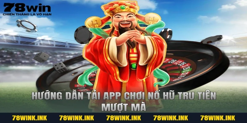 Hướng dẫn tải app chơi nổ hũ tru tiên mượt mà