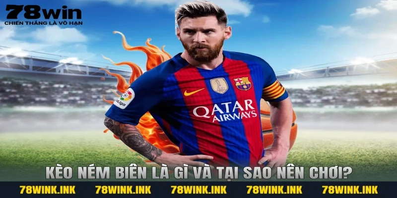 Kèo ném biên là gì và tại sao nên chơi?