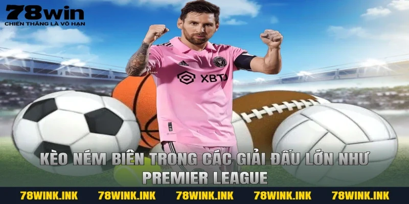 Kèo ném biên trong các giải đấu lớn như Premier League
