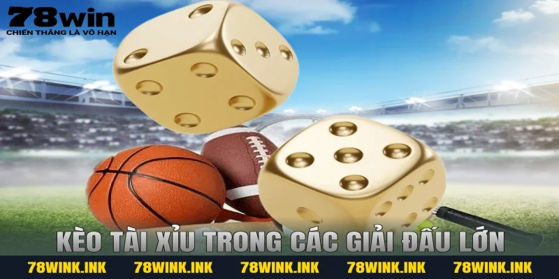 Kèo tài xỉu trong các giải đấu lớn
