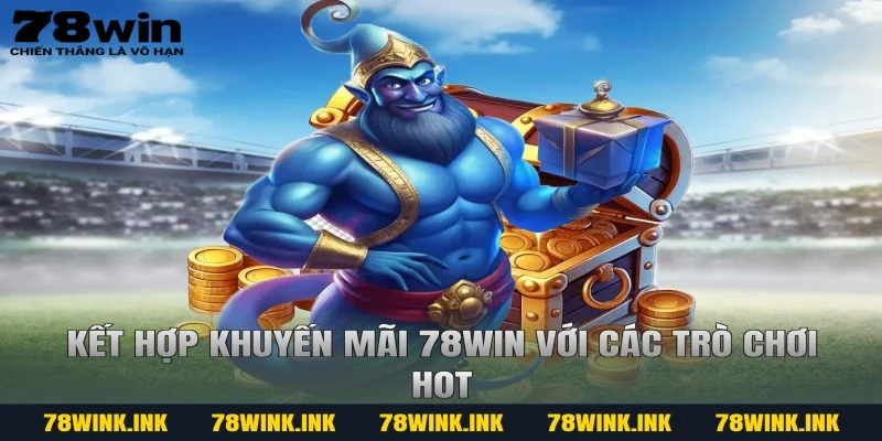 Kết hợp khuyến mãi 78win với các trò chơi hot