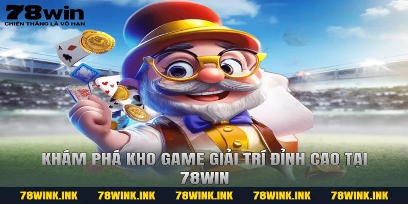 Khám phá kho game giải trí đỉnh cao tại 78WIN