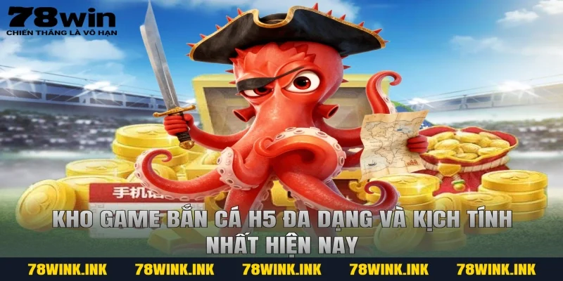 Kho game bắn cá h5 đa dạng và kịch tính nhất hiện nay