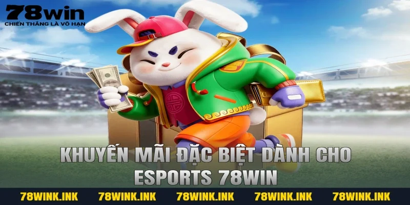Khuyến mãi đặc biệt dành cho Esports 78WIN