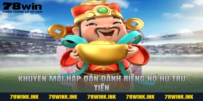 Khuyến mãi hấp dẫn dành riêng nổ hũ tru tiên