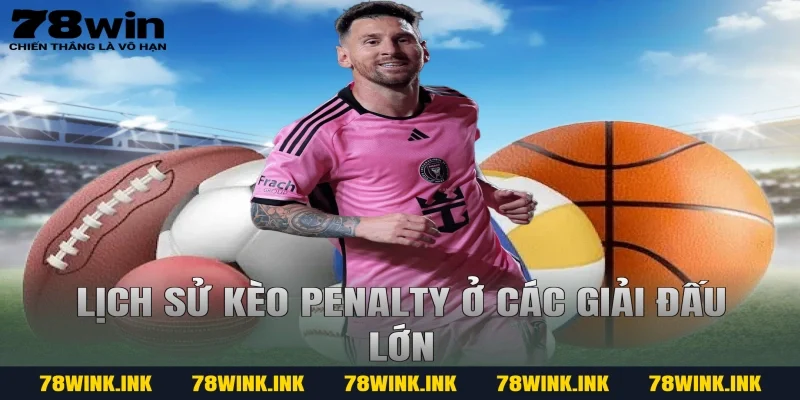 Lịch sử kèo penalty ở các giải đấu lớn