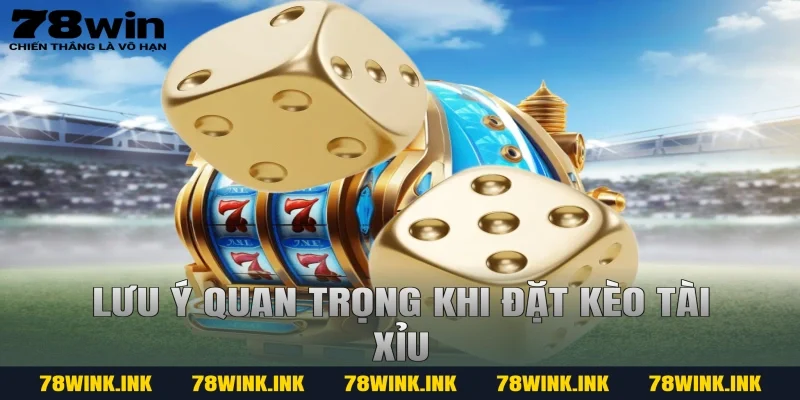 Lưu ý quan trọng khi đặt kèo tài xỉu