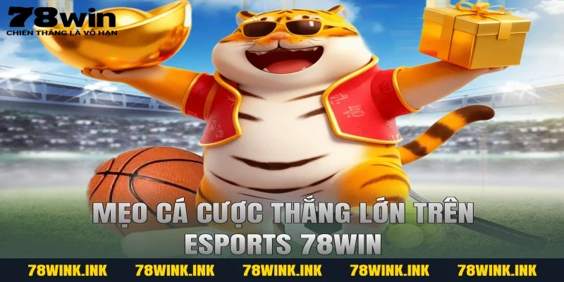 Mẹo cá cược thắng lớn trên Esports 78WIN