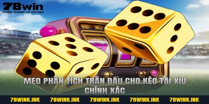 Mẹo phân tích trận đấu cho kèo tài xỉu chính xác