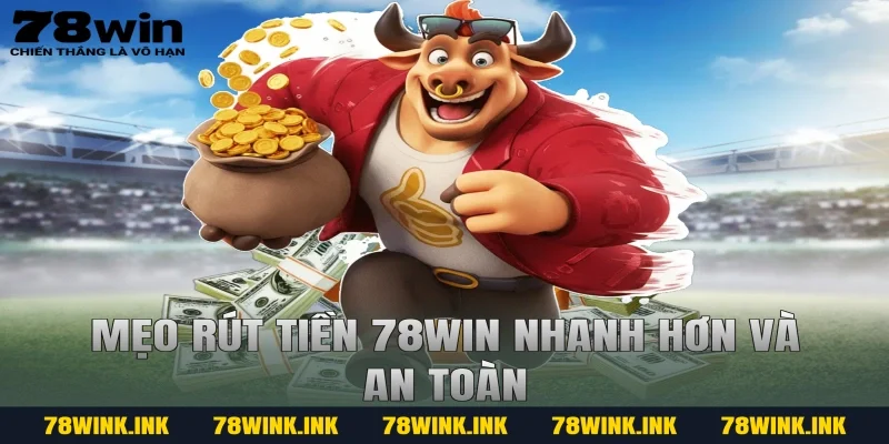 Mẹo rút tiền 78win nhanh hơn và an toàn