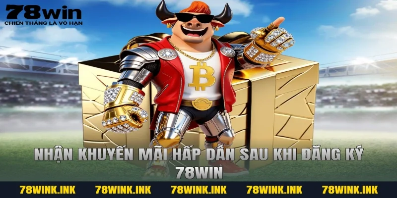 Nhận khuyến mãi hấp dẫn sau khi đăng ký 78WIN