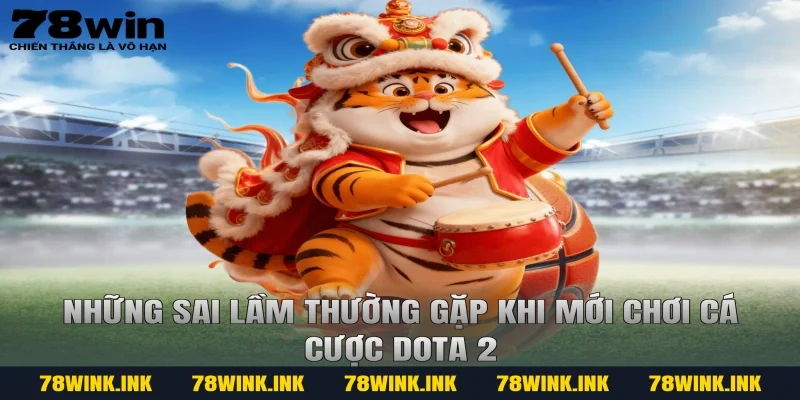 Những sai lầm thường gặp khi mới chơi cá cược dota 2