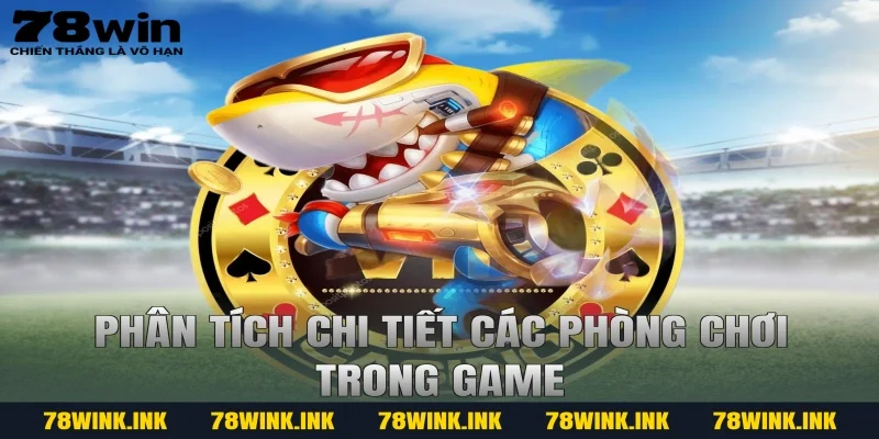 Phân tích chi tiết các phòng chơi trong game