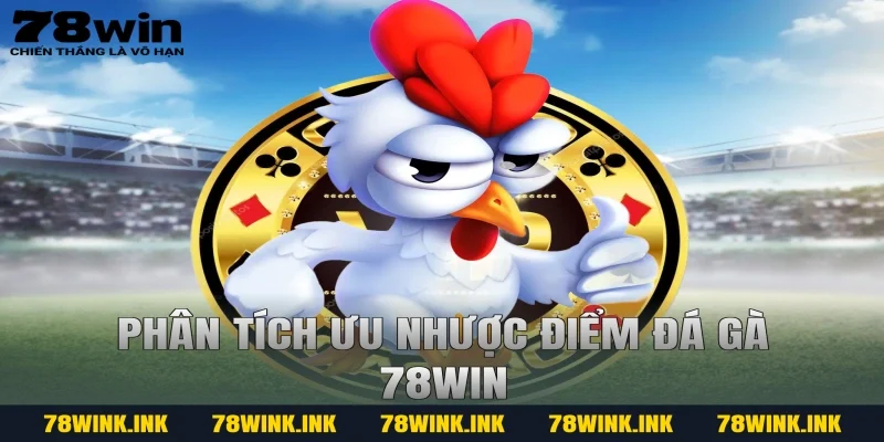 Phân tích ưu nhược điểm đá gà 78win