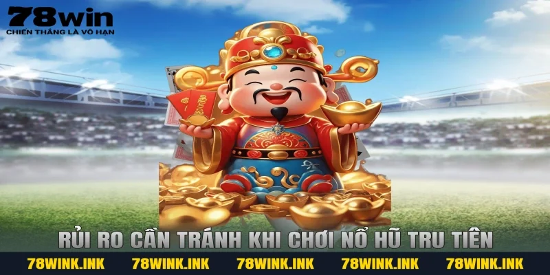 Rủi ro cần tránh khi chơi nổ hũ tru tiên