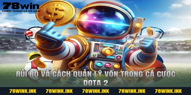 Rủi ro và cách quản lý vốn trong cá cược dota 2