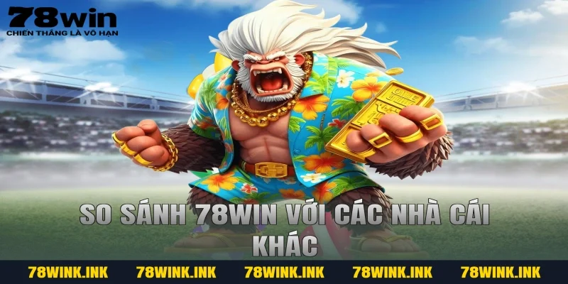 So sánh 78win với các nhà cái khác