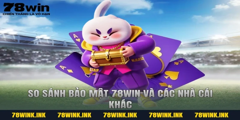So sánh bảo mật 78WIN và các nhà cái khác
