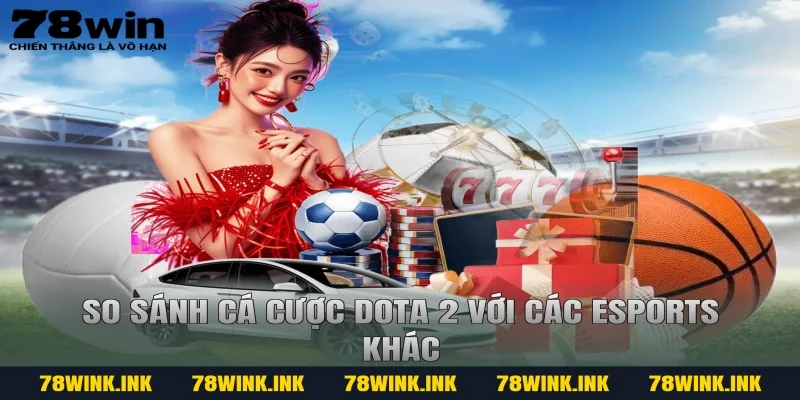 So sánh cá cược dota 2 với các eSports khác
