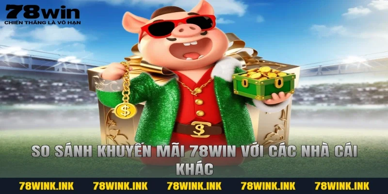 So sánh khuyến mãi 78win với các nhà cái khác