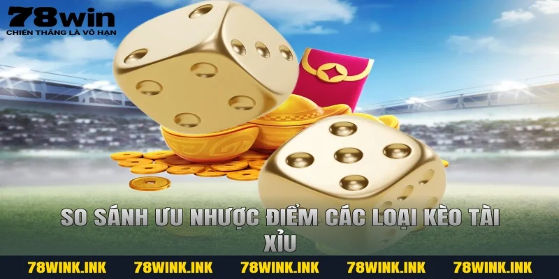 So sánh ưu nhược điểm các loại kèo tài xỉu