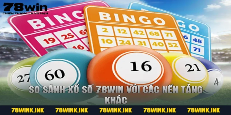 So sánh xổ số 78win với các nền tảng khác